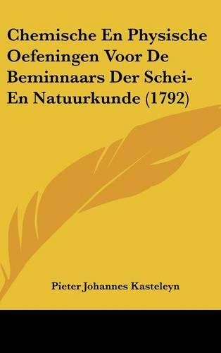 Chemische En Physische Oefeningen Voor de Beminnaars Der Schei- En Natuurkunde (1792): (Dutch)