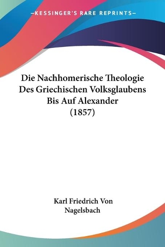 Die Nachhomerische Theologie Des Griechischen Volksglaubens Bis Auf Alexander (1857)