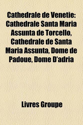 Cathdrale de Vntie: Cathdrale Santa Maria Assunta de Torcello, Cathdrale de Santa Maria Assunta, Dme de Padoue, Dme D'Adria(French)