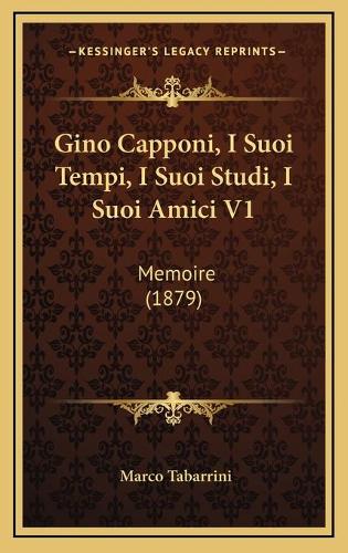 Gino Capponi, I Suoi Tempi, I Suoi Studi, I Suoi Amici V1: Memoire (1879)(Italian)