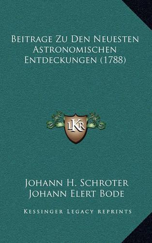 Beitrage Zu Den Neuesten Astronomischen Entdeckungen (1788): (German)