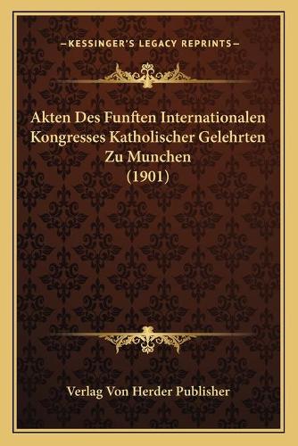 Akten Des Funften Internationalen Kongresses Katholischer Gelehrten Zu Munchen (1901)