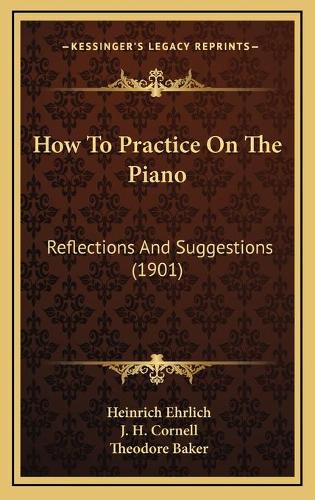 How To Practice On The Piano: Reflections And Suggestions (1901)