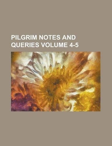 Pilgrim Notes and Queries Volume 4-5