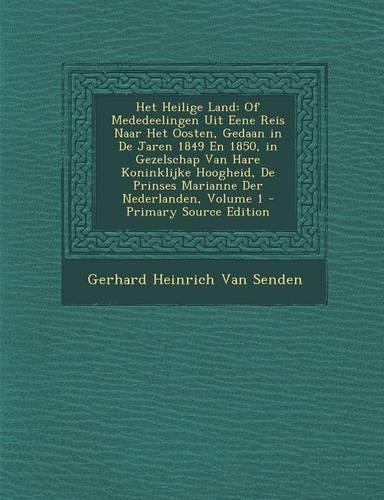 Het Heilige Land: Of Mededeelingen Uit Eene Reis Naar Het Oosten, Gedaan in de Jaren 1849 En 1850, in Gezelschap Van Hare Koninklijke Hoogheid, de Prinses Marianne De(Dutch)