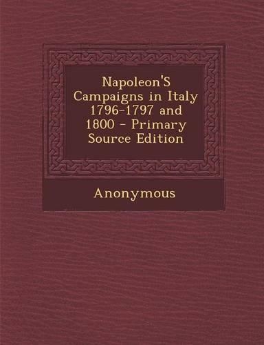 Napoleon's Campaigns in Italy 1796-1797 and 1800 - Primary Source Edition: (English)