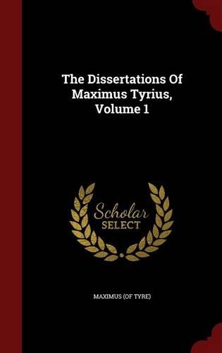 The Dissertations Of Maximus Tyrius, Volume 1