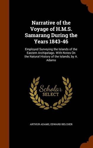 Narrative of the Voyage of H.M.S. Samarang During the Years 1843-46: Employed Surveying the Islands of the Eastern Archipelago. With Notes On the Natural History of the Islands, by A. Adams(English)