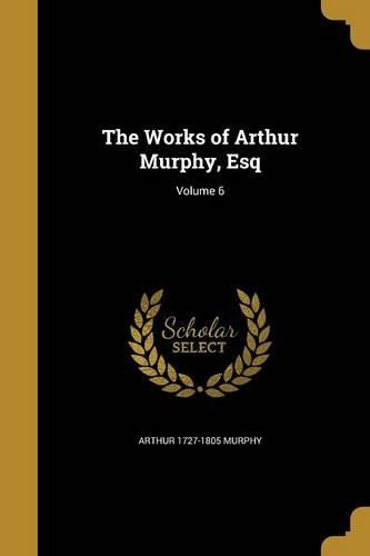 The Works of Arthur Murphy, Esq; Volume 6