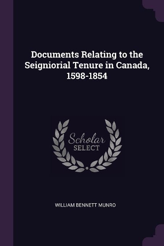 Documents Relating to the Seigniorial Tenure in Canada, 1598-1854