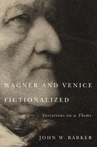Wagner and Venice Fictionalized: Variations on a Theme(Eastman Studies in Music)