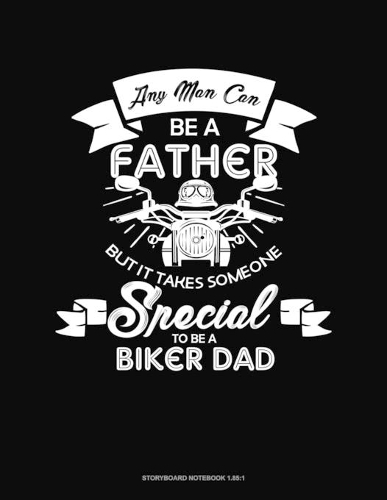 Any Man Can Be A Father But It Takes Someone Special To Be A Biker Dad