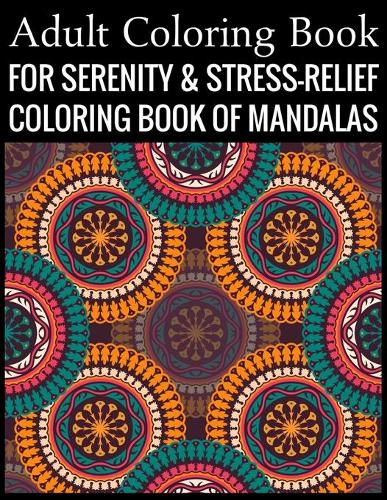 Adult Coloring Book For Serenity & Stress-Relief Coloring Book Of Mandalas: Stress Relieving Mandala Designs for Adults Relaxation