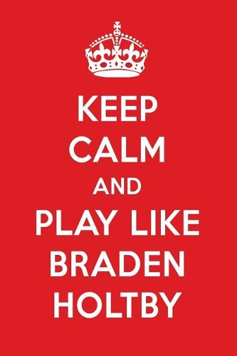 Keep Calm and Play Like Braden Holtby