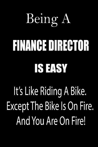 Being a Finance Director Is Easy: It's Like Riding a Bike. Except the Bike Is on Fire. and You Are on Fire! Blank Line Journal
