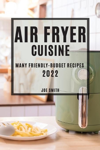 Air Fryer Cuisine 2022: Many Friendly-Budget Recipes