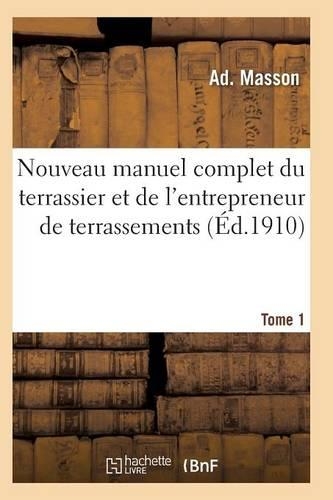 Nouveau Manuel Complet Du Terrassier Et de l'Entrepreneur de Terrassements. Tome 1: (Savoirs Et Traditions)