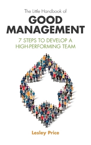Little Handbook of Good Management: 7 Steps to Develop a High-Performing Team(A Little Handbook)
