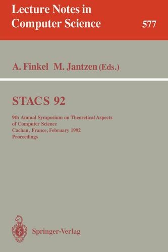 STACS 92: 9th Annual Symposium on Theoretical Aspects of Computer Science, Cachan, France, February 13-15, 1992. Proceedings(577 Lecture Notes in Computer Science)