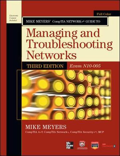 Mike Meyers’ CompTIA Network+ Guide to Managing and Troubleshooting Networks, 3rd Edition (Exam N10-005): (CompTIA Authorized)