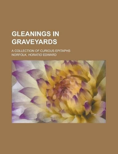 Gleanings in Graveyards; A Collection of Curious Epitaphs