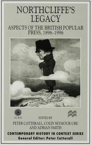 Northcliffe's Legacy: Aspects of the British Popular Press, 1896-1996(Contemporary History in Context)