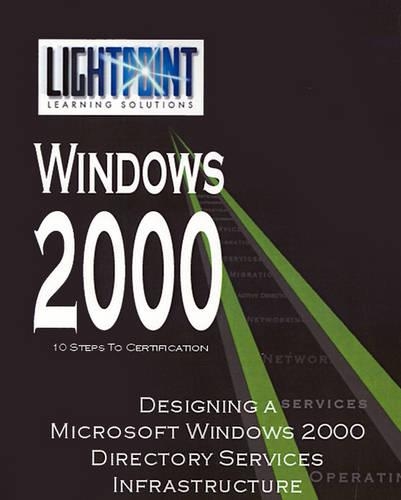 Designing a Microsoft Windows 2000 Directory Services Infrastructure: (Lightpoint Learning Solutions Windows 2000)