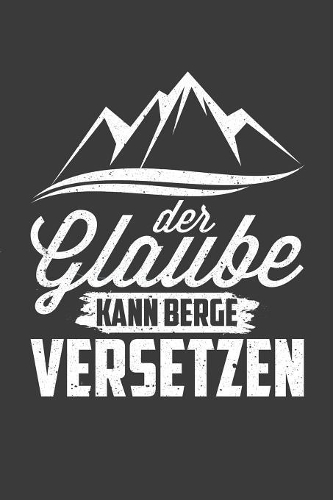 Der Glaube kann Berge versetzen: Liniertes DinA 5 Notizbuch für alle die Positiv sind und immer glücklich und freudig sind geeignet Notizheft