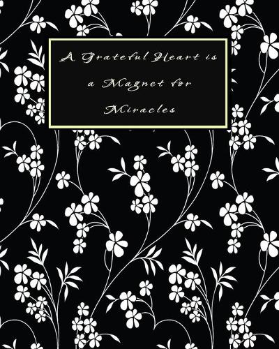 A Grateful Heart is a Magnet for Miracles: Daily Gratitude Journal, Notebook, Diary for Women and Men