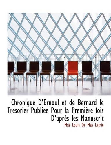 Chronique D'Ernoul Et de Bernard Le Tresorier Publiee Pour La Premiere Fois D'Apres Les Manuscrit: (English)