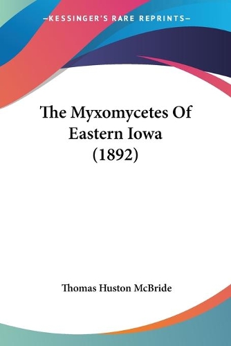 The Myxomycetes Of Eastern Iowa (1892)