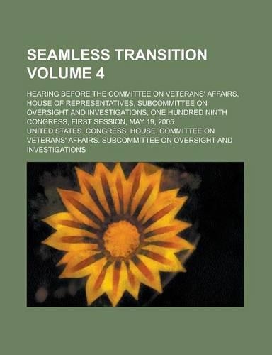 Seamless Transition; Hearing Before the Committee on Veterans' Affairs, House of Representatives, Subcommittee on Oversight and Investigations, One Hu: (English)