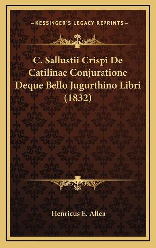 C. Sallustii Crispi De Catilinae Conjuratione Deque Bello Jugurthino Libri (1832)