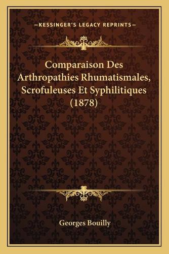 Comparaison Des Arthropathies Rhumatismales, Scrofuleuses Et Syphilitiques (1878): (French)