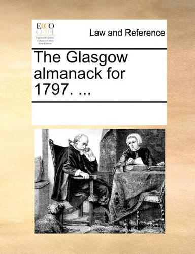 The Glasgow Almanack for 1797. ...