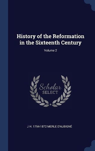 History of the Reformation in the Sixteenth Century; Volume 2