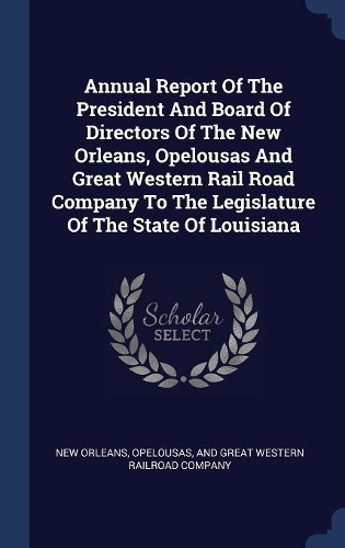 Annual Report Of The President And Board Of Directors Of The New Orleans, Opelousas And Great Western Rail Road Company To The Legislature Of The State Of Louisiana