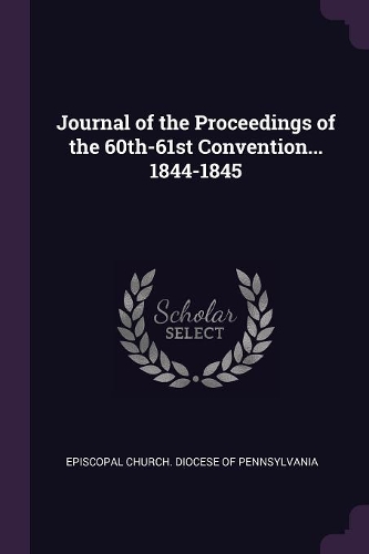 Journal of the Proceedings of the 60th-61st Convention... 1844-1845