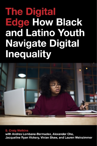 The Digital Edge: How Black and Latino Youth Navigate Digital Inequality(Connected Youth and Digital Futures)