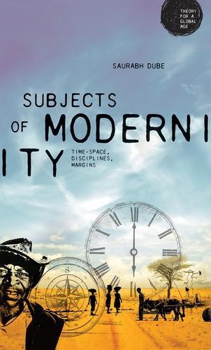 Subjects of Modernity: Time-Space, Disciplines, Margins(Theory for a Global Age)