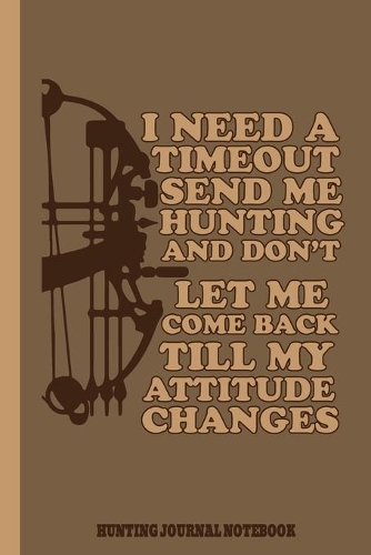 I Need A Timeout Send Me Hunting And Don't Let Me Come Back Till My Attitude Changes Journal Notebook