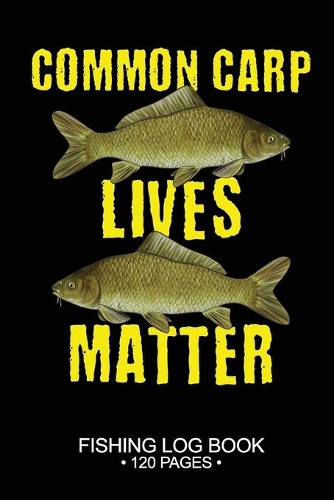 Common Carp Lives Matter Fishing Log Book 120 Pages