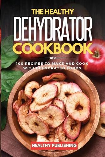 The Healthy Dehydrator Cookbook