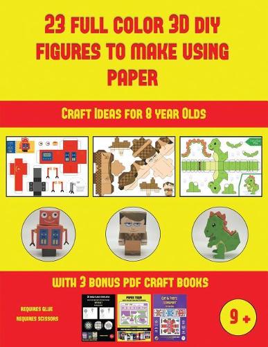 Craft Ideas for 8 year Olds (23 Full Color 3D Figures to Make Using Paper): A great DIY paper craft gift for kids that offers hours of fun(Craft Ideas for 8 Year Olds)
