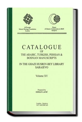 Catalogue of the Arabic, Turkish, Persian and Bosnian Manuscripts in the Ghazi Husrev-Bey Library Sarajevo