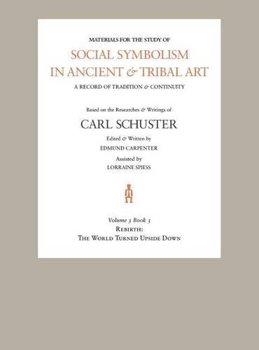 Social Symbolism in Ancient & Tribal Art: Rebirth: The World Turned Upside Down(Volume 3, Book 3)