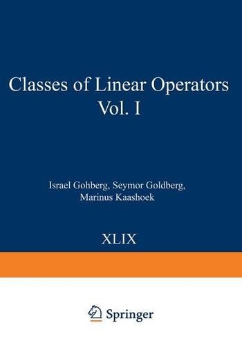 Classes of Linear Operators Vol. I: (49 Operator Theory: Advances and Applications)