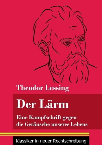Der Lärm: Eine Kampfschrift gegen die Geräusche unseres Lebens (Band 130, Klassiker in neuer Rechtschreibung)