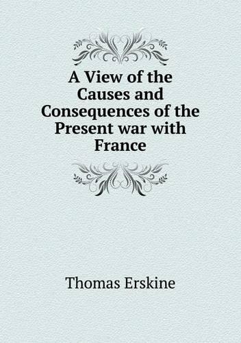 A View of the Causes and Consequences of the Present War with France: (English)