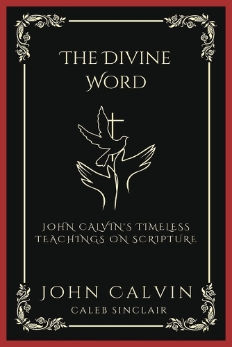 The Divine Word: John Calvin's Timeless Teachings on Scripture (Grapevine Press)